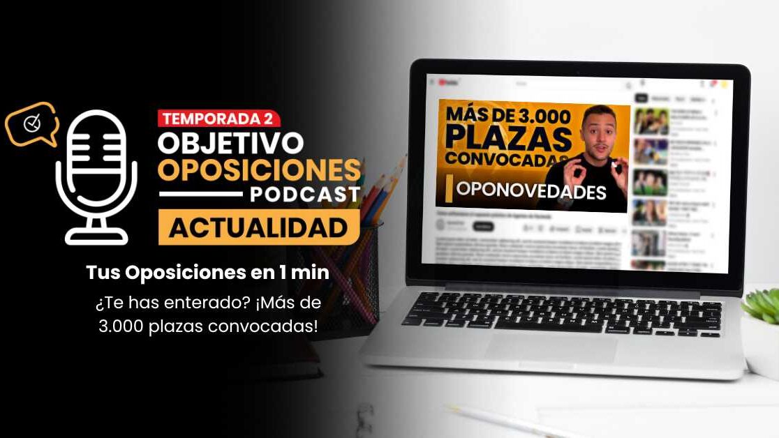 [PODCAST] Las oposiciones en 1 minuto: ¡Más de 3.000 plazas convocadas!